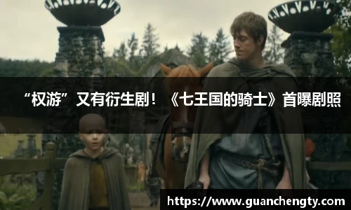 NG“权游”又有衍生剧！《七王国的骑士》首曝剧照